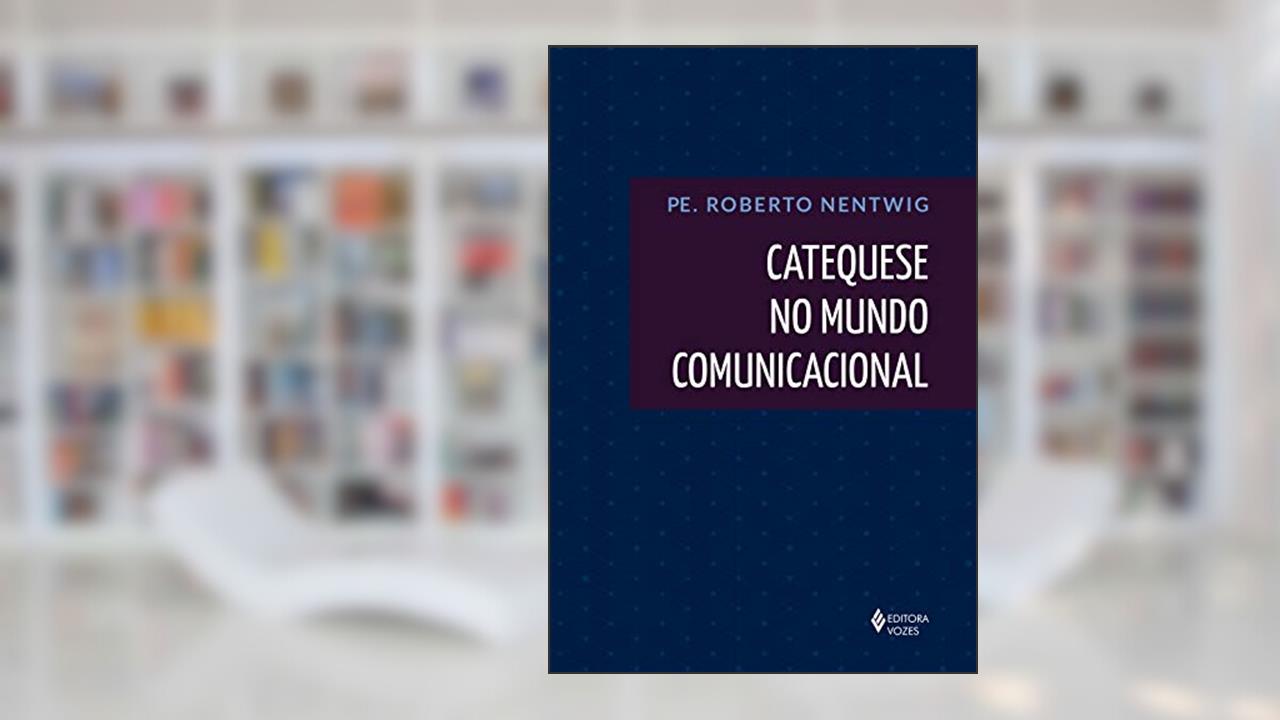 Catequese no mundo comunicacional, do autor Pe. Roberto Nentwig