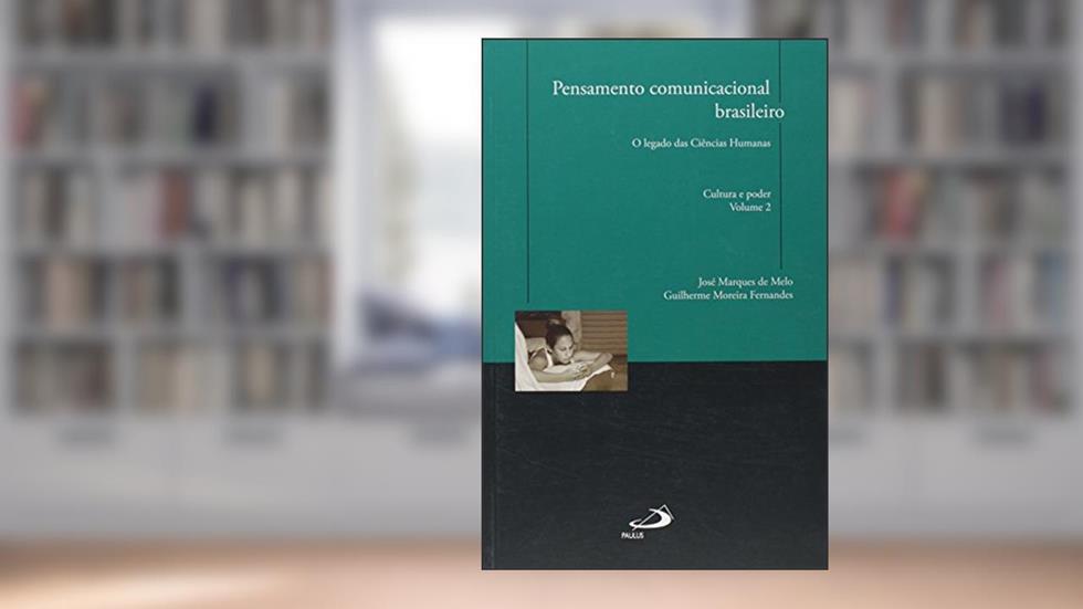 Pensamento Comunicacional Brasileiro: o Legado das Ciências Humanas - Cultura e Poder (Volume 2), do autor José Marques de Melo; Guilherme Moreira Fernandes