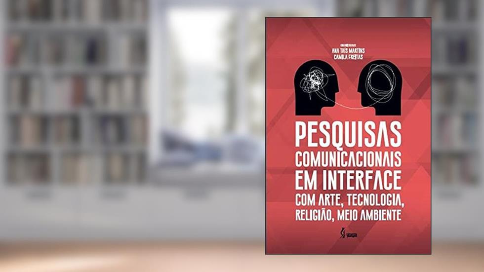 Pesquisas comunicacionais em interface com arte, tecnologia, religião, meio ambiente., do autor Camila Freitas (Organizadora) Ana Taís Martins (Organizadora)