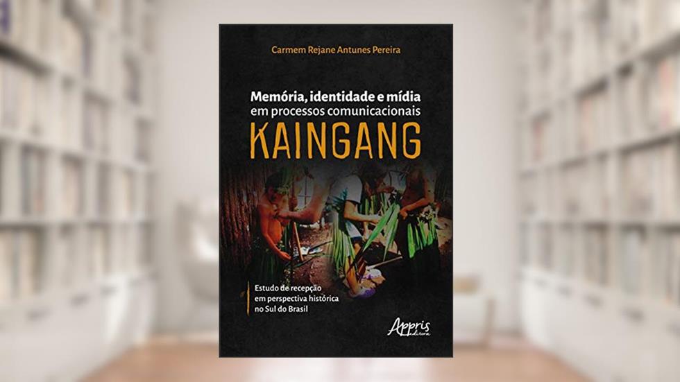 Memória, identidade e mídia em processos comunicacionais kaingang: estudo de recepção em perspectiva histórica no sul do Brasil, do autor Carmem Rejane Antunes Pereira