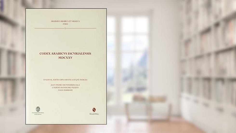 CODEX ARABICVS ESCVRIALENSIS MDCXXV: 1, do autor JUAN PEDRO MONFERRER SALA; FAIAD BARBASH; LOURDES BONHOME PULIDO