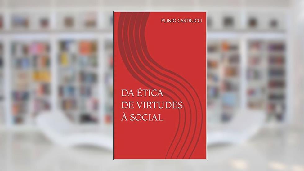 DA ÉTICA DE VIRTUDES À SOCIAL, do autor PLINIO CASTRUCCI