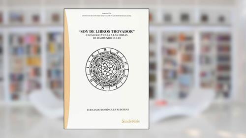 Capa de SOY DE LIBROS TROVADOR: C ATÁLOGO Y GUÍA A LAS OBRAS DE RAIMUNDO LULIO, do autor FERNANDO DOMÍNGUEZ REBOIRAS