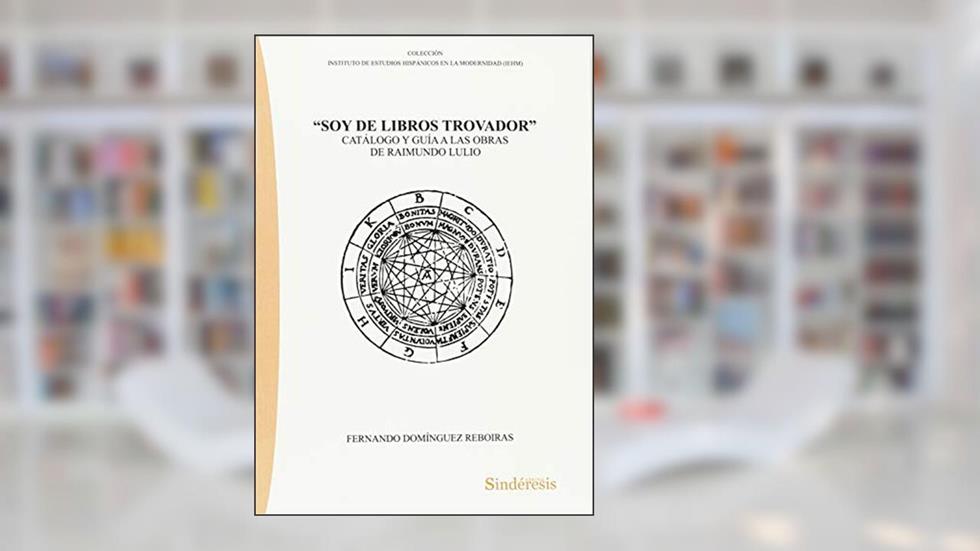 SOY DE LIBROS TROVADOR: C ATÁLOGO Y GUÍA A LAS OBRAS DE RAIMUNDO LULIO, do autor FERNANDO DOMÍNGUEZ REBOIRAS