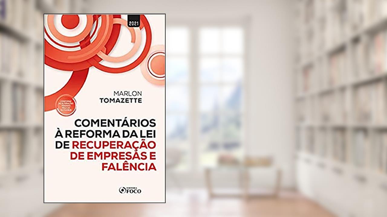 COMENTÁRIOS A REFORMA DA LEI DE RECUPERAÇÃO DE EMPRESAS E FALÊNCIA - 1ª ED - 2021, do autor Marlon Tomazette