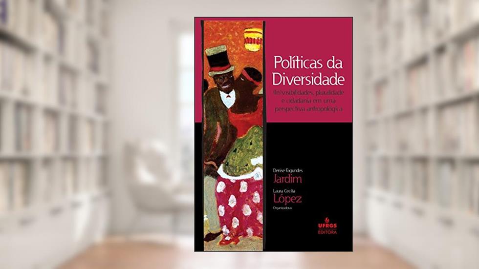 Políticas da diversidade: (in)visibilidades, pluralidade e cidadania em uma perspectiva antropológica, do autor Denise Fagundes Jardim; Laura Cecilia López