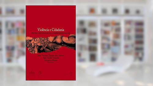 Capa de Violência e cidadania: práticas sociológicas e compromissos sociais, do autor José Vicente Tavares dos Santos; Alex Niche Teixeira; Maurício Russo