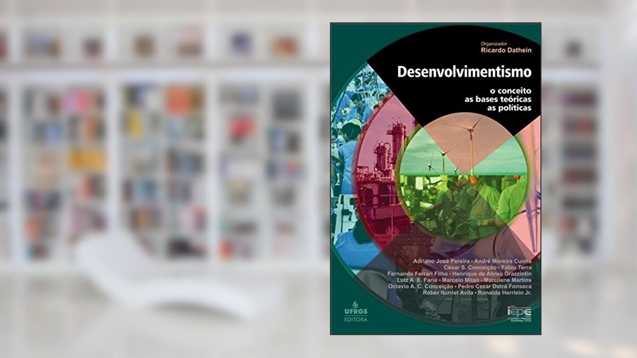 Desenvolvimentismo: o conceito, as bases teóricas e as políticas, do autor Ricardo Dathein