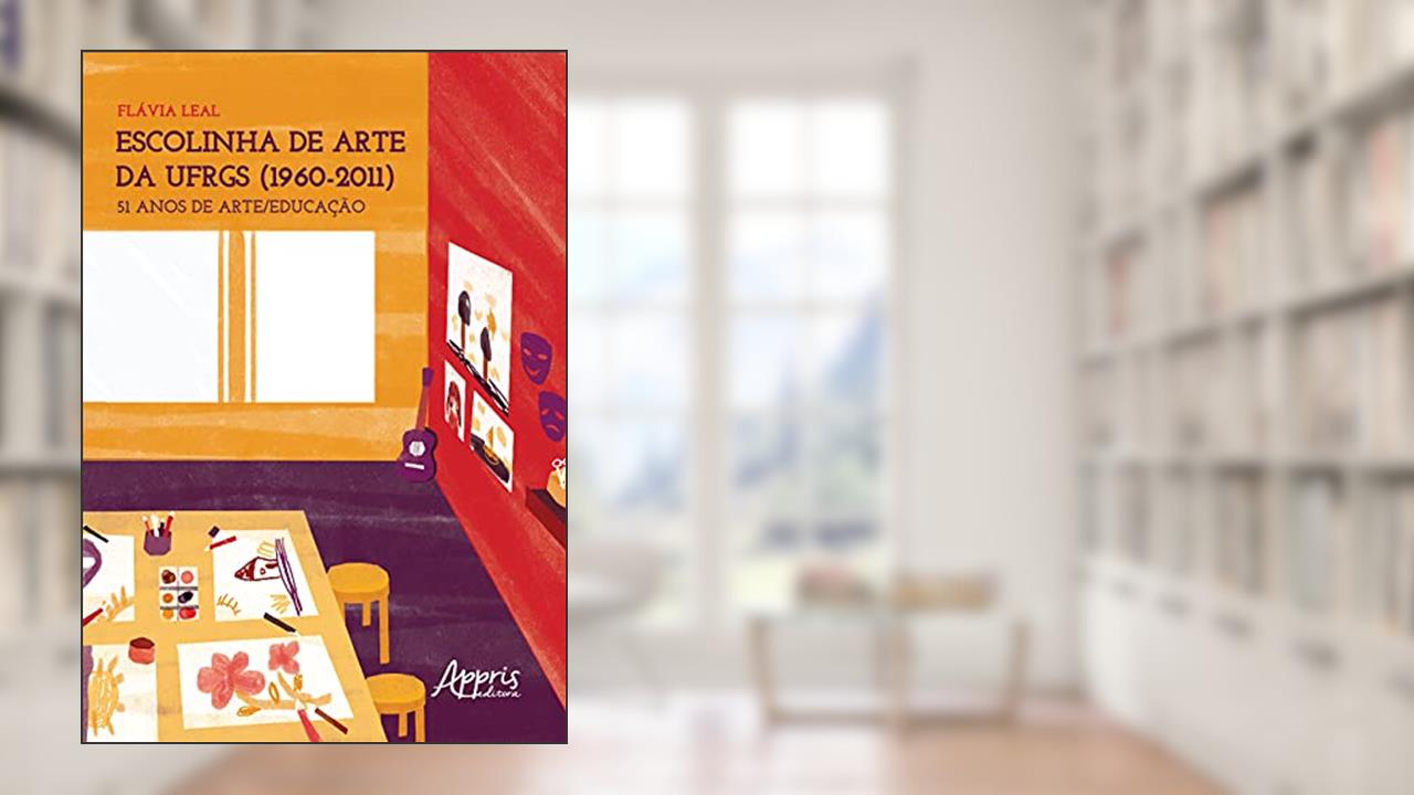 Escolinha de arte da UFRGS (1960-2011): 51 anos de arte/educação, do autor Flávia Leal