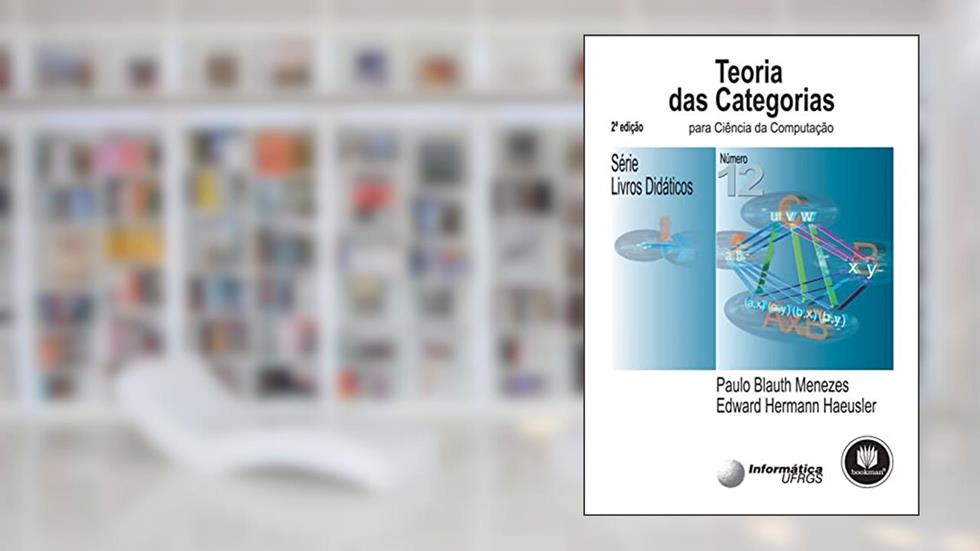 Teoria das Categorias - Para Ciência da Computação: Volume: 12, do autor Paulo B. Menezes; Edward H. Haeusler