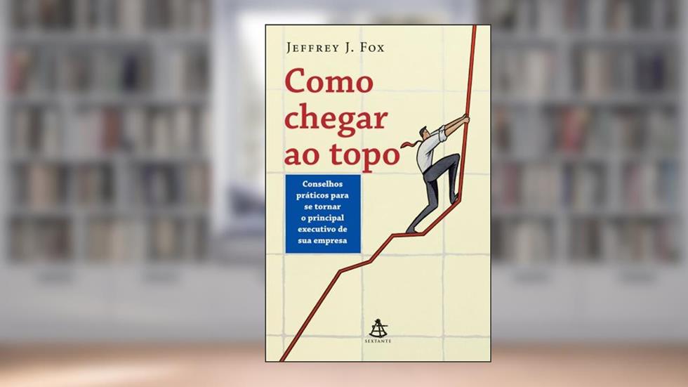 Como Chegar ao Topo, do autor Jeffrey J. Fox