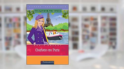 Capa de Garotas da Rua Beacon. Viagens Inesquecíveis. Charlotte em Paris, do autor Annie Bryant