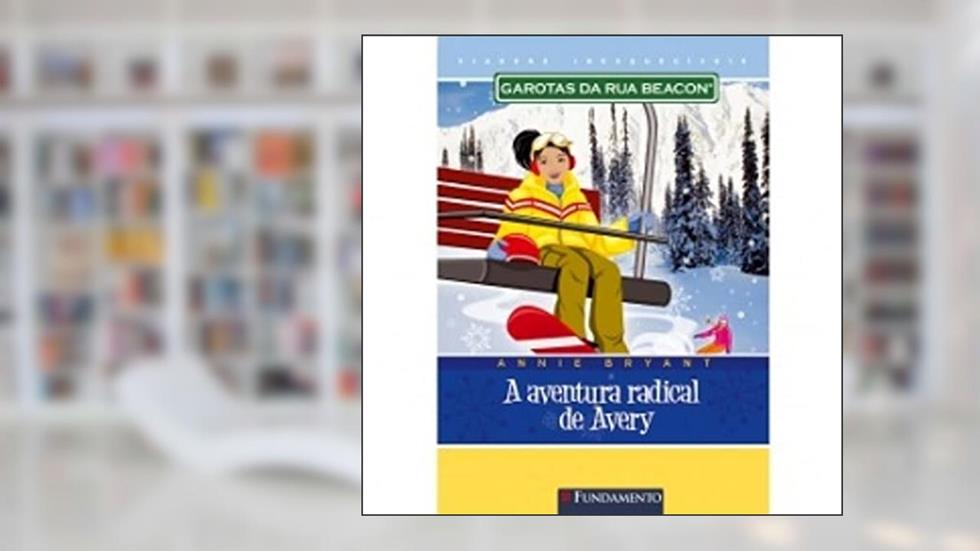 Garotas da Rua Beacon Viagens Inesquecíveis. A Aventura Radical de Avery, do autor Annie Bryant