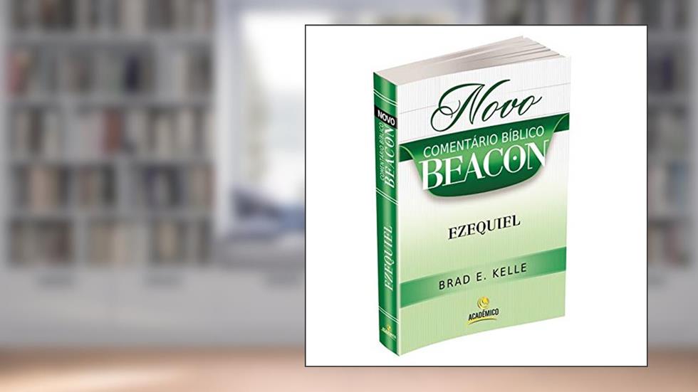 Novo Comentário Bíblico Beacon - EZEQUIEL, do autor Brad E. Kelle