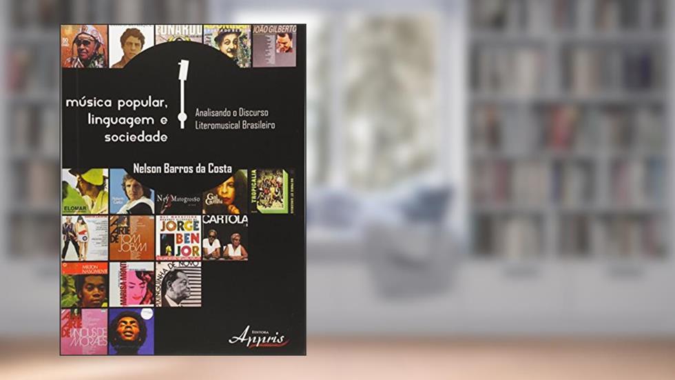Música Popular, Linguagem e Sociedade. Analisando o Discurso Literomusical Brasileiro, do autor Nelson Barros da Costa