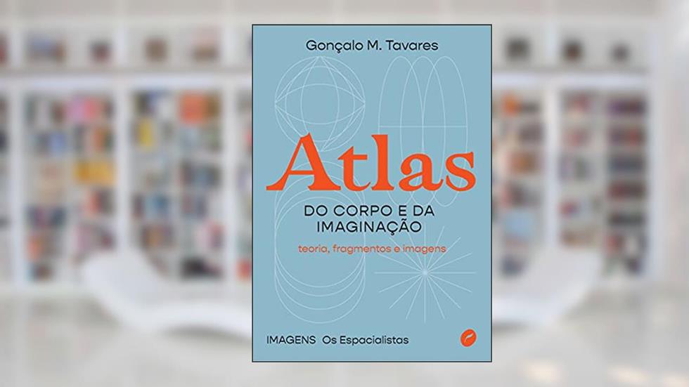 Atlas do corpo e da imaginação: Teoria, fragmentos e imagens, do autor Gonçalo M. Tavares