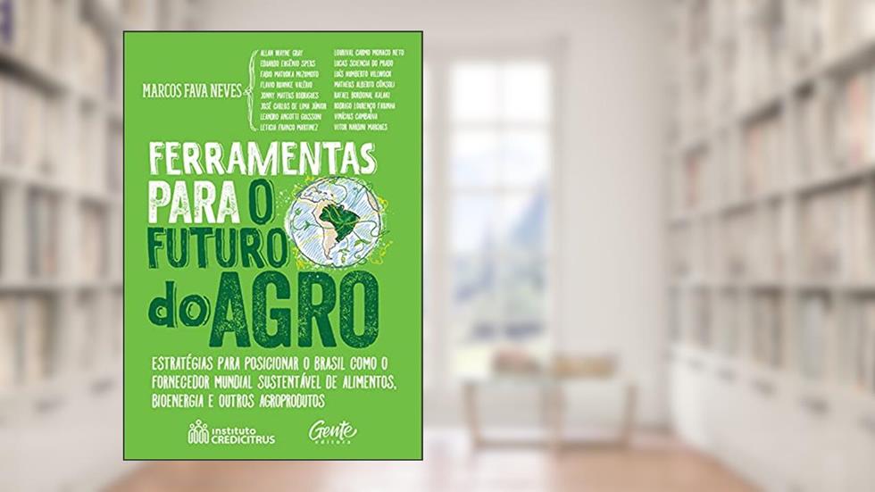 Ferramentas para o futuro do agro: Estratégias para posicionar o Brasil como fornecedor mundial sustentável de alimentos, bioenergia e outros agroprodutos, do autor Marcos Fava Neves