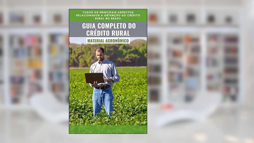 GUIA COMPLETO DO CRÉDITO RURAL | Todas as informações referêntes ao credito rural no Brasil, do autor DARE AGRO