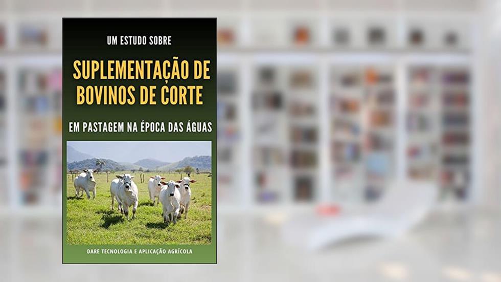 SUPLEMENTAÇÃO DE BOVINOS DE CORTE | Em Pastagem em Epoca de Aguas, do autor DARE AGRO