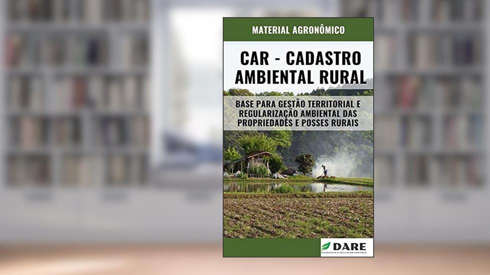 CAR - CADASTRO AMBIENTAL RURAL | Base para gestão territorial e regularização ambiental das propriedades rurais, do autor DARE AGRO