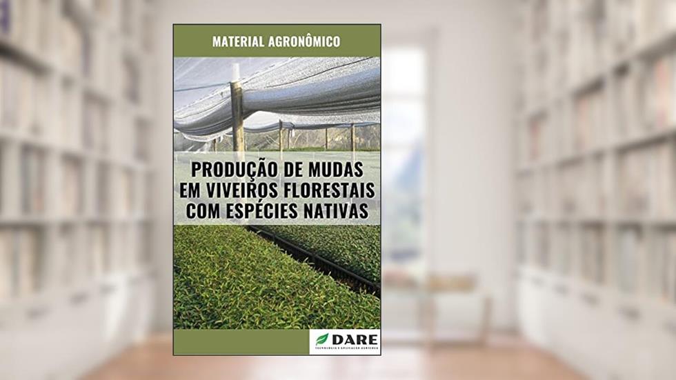PRODUÇÃO DE MUDAS EM VIVEIROS FLORESTAIS COM ESPECIES NATIVAS, do autor DARE AGRO