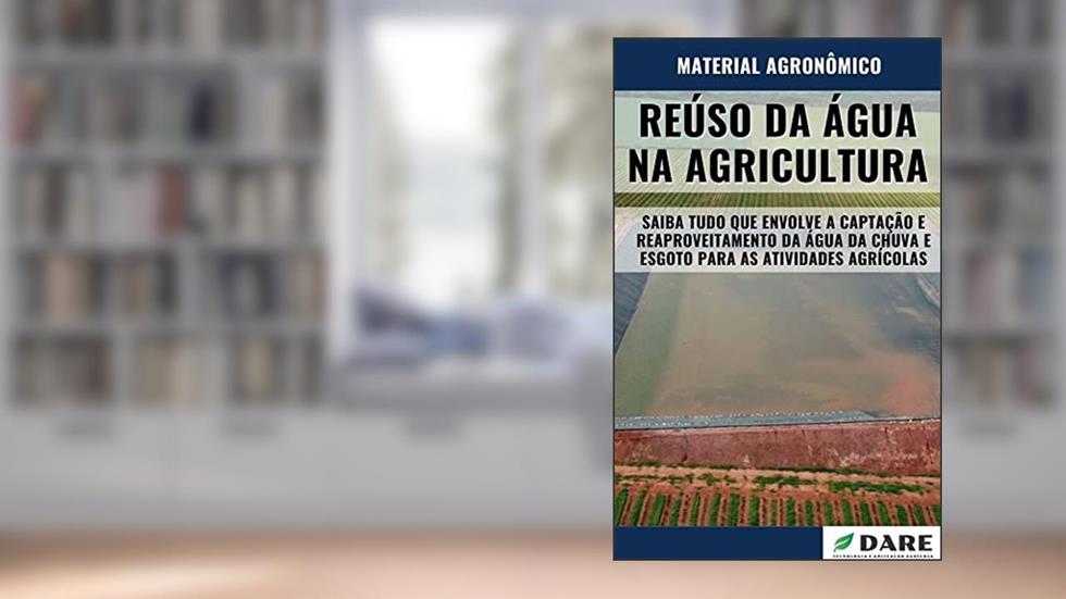 Reúso da Água na Agricultura | Reaproveitamento da água da chuva e esgoto para atividades agrícolas, do autor DARE AGRO