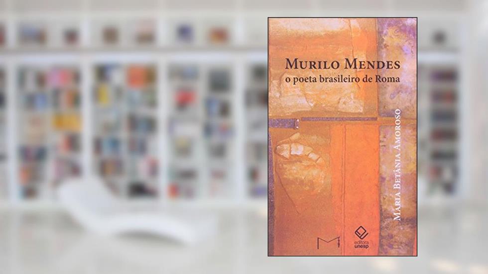 Murilo Mendes: O poeta brasileiro de Roma, do autor Maria Betania Amoroso