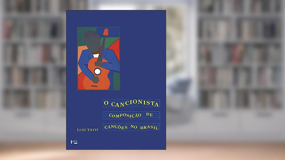 O Cancionista: Composição de Canções no Brasil (Volume 1), do autor Luiz Tatit