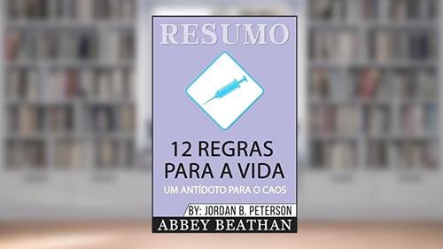 Capa de Resumo: 12 Regras Para A Vida: Um Antídoto Para o Caos, do autor Abbey Beathan