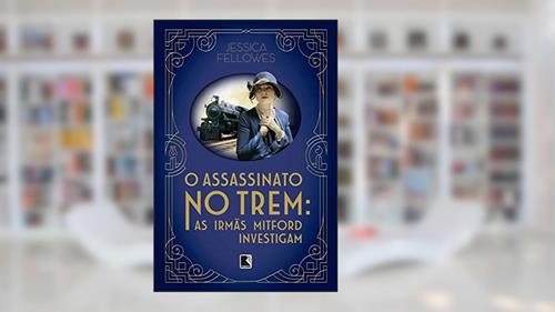 Capa de O assassinato no trem: As irmãs Mitford investigam, do autor Jessica Fellowes