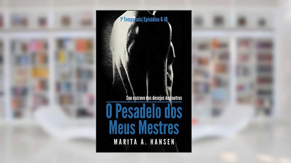 O Pesadelo dos Meus Mestres: 1a Temporada, Episódios 6 - 10., do autor Marita A. Hansen