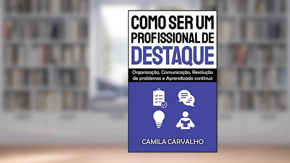 Como Ser um Profissional de Destaque, do autor Camila Carvalho