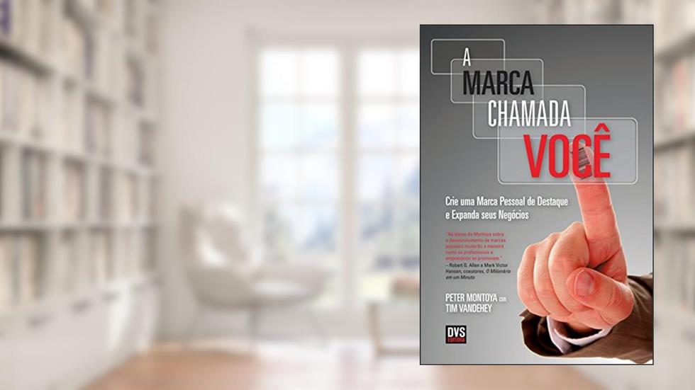 A Marca Chamada Você: Crie uma marca pessoal de destaque e expanda seus negócios, do autor Montoya Peter; Tim Vandehey