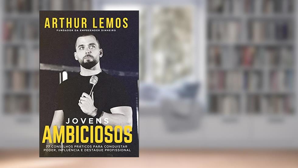 JOVENS AMBICIOSOS: 77 CONSELHOS PRÁTICOS PARA CONQUISTAR PODER, INFLUÊNCIA E DESTAQUE PROFISSIONAL, do autor Arthur Lemos
