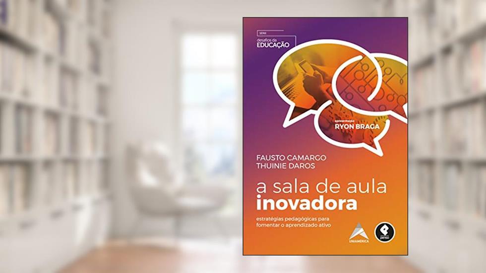 A Sala de Aula Inovadora: Estratégias Pedagógicas para Fomentar o Aprendizado Ativo, do autor Fausto Camargo; Thuinie Daros