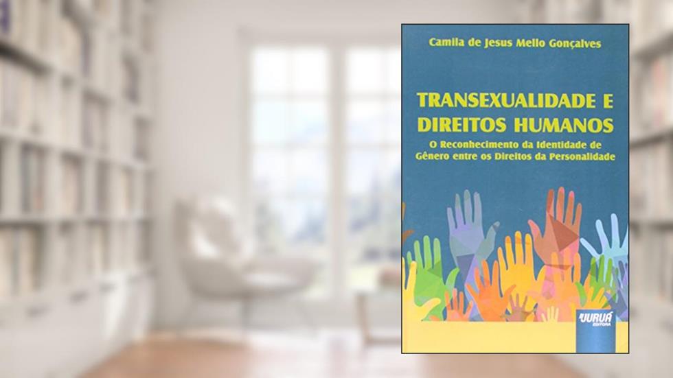 Transexualidade e Direitos Humanos - O Reconhecimento da Identidade de Gênero entre os Direitos da Personalidade, do autor Camila de Jesus Mello Gonçalves