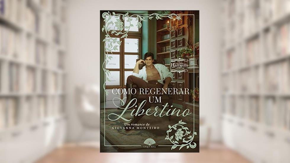 Como Regenerar Um Libertino (As Crônicas dos Hartwells Livro 3), do autor Giovanna Monteiro