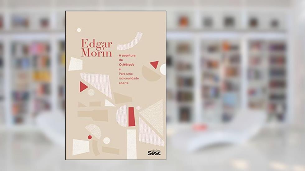 A aventura de O Método e Para uma racionalidade aberta, do autor Edgar Morin
