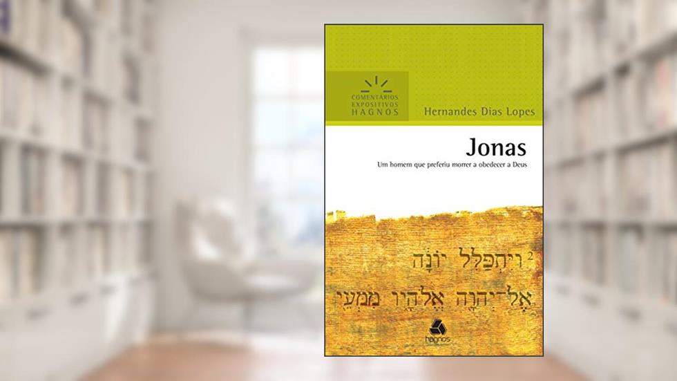 Jonas: Um homem que preferiu morrer a obedecer a Deus (Comentários expositivos Hagnos), do autor Hernandes Dias Lopes