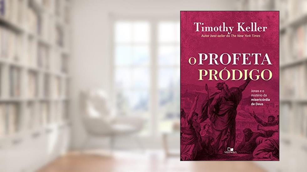 O profeta pródigo: Jonas e o mistério da misericórdia de Deus, do autor Timothy Keller