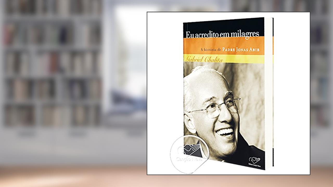 Eu Acredito em Milagres. A História de Padre Jonas Abib, do autor Gabriel Chalita