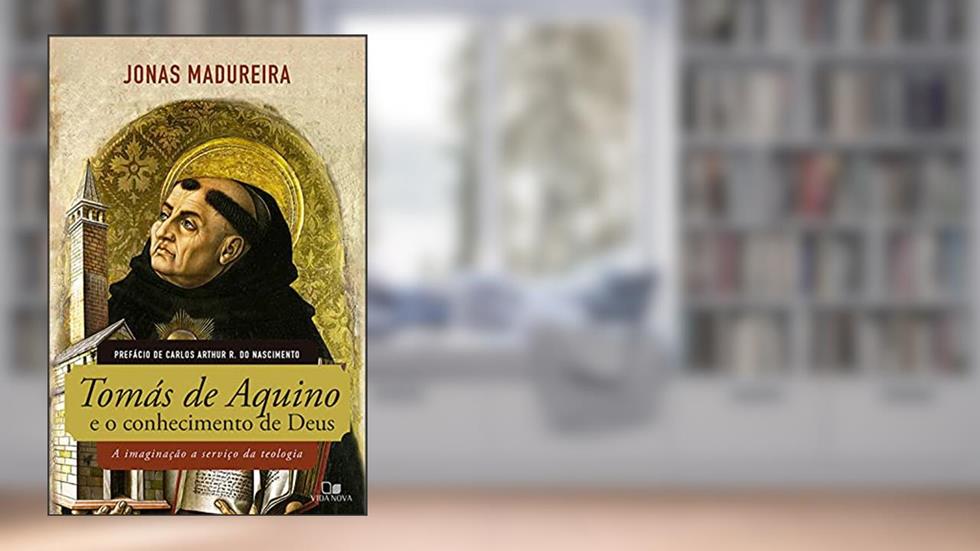 Tomás de Aquino e o conhecimento de Deus: A imaginação a serviço da teologia, do autor Jonas Madureira