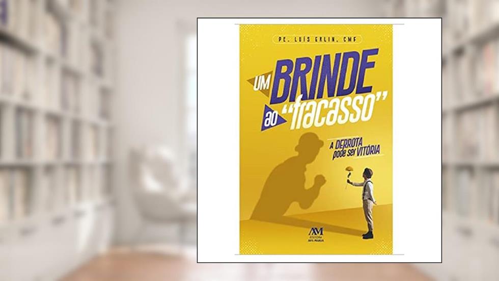Um brinde ao fracasso: A derrota pode ser vitória, do autor Pe. Luís CMF Erlin