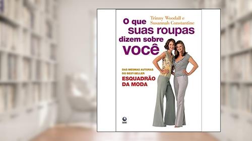 Capa de O Que Suas Roupas Dizem Sobre Você?, do autor Susannah Constantine; T. Woodall