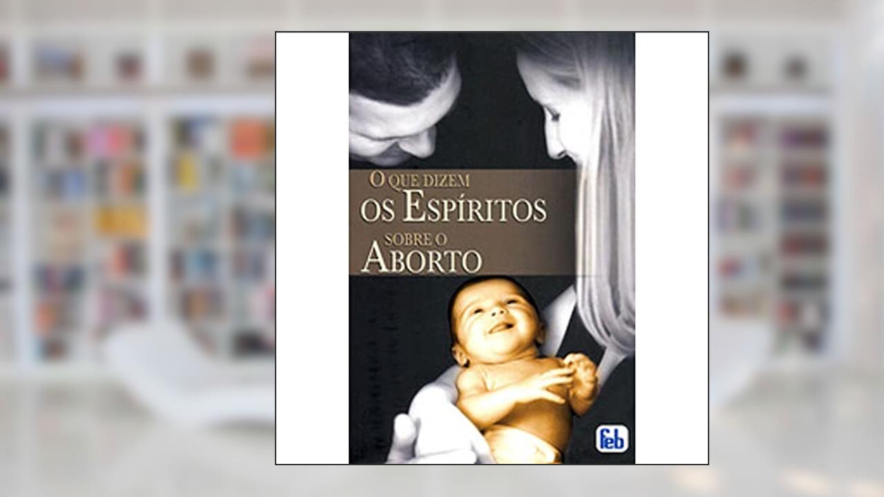 Dizem os espíritos sobre o aborto (O que), do autor Juvanir Borges de Souza