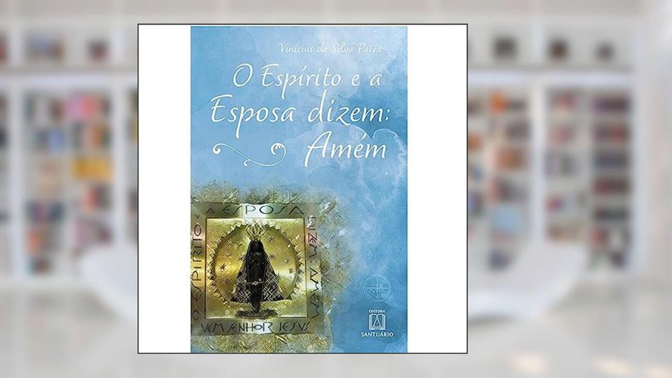 O Espirito e a Esposa Dizem Amem: a Dimensão Carismática da Mediação Materno-eclesial de Maria, do autor Vinícius da Silva Paiva