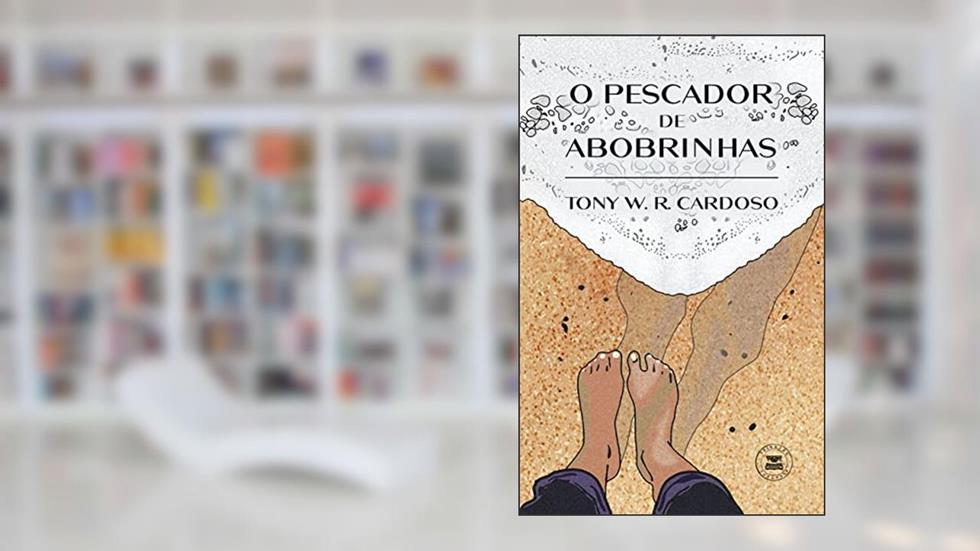 O Pescador de Abobrinhas, do autor Tony W. R. Cardoso