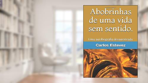 Capa de Abobrinhas de uma vida sem sentido.: Uma autobiografia desautorizada. (Portuguese Edition), do autor Carlos Estevez