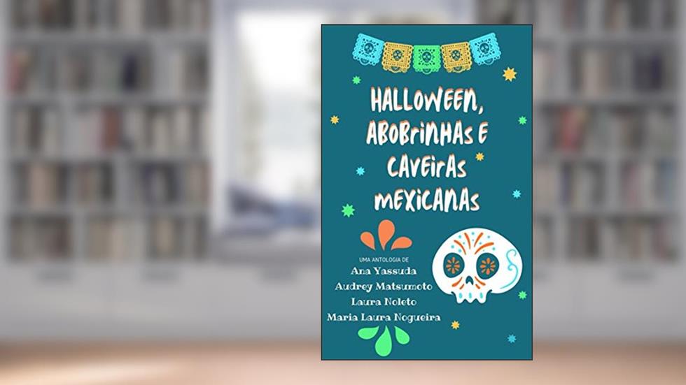 Halloween, Abobrinhas e Caveiras Mexicanas, do autor Ana Yassuda; Audrey Matsumoto; Laura Noleto; Maria Laura Nogueira