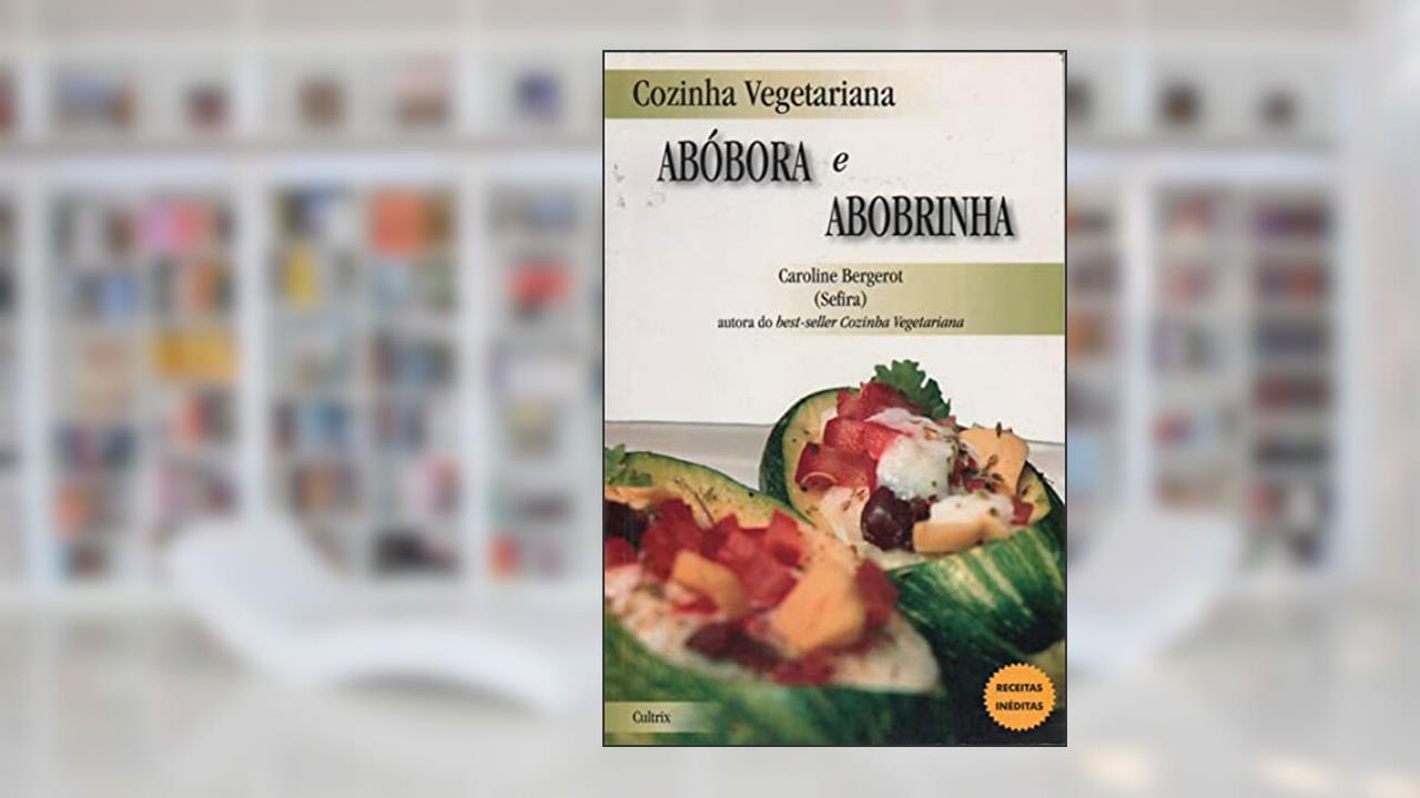 Cozinha Vegetariana Abóbora e Abobrinha, do autor Caroline Bergerot